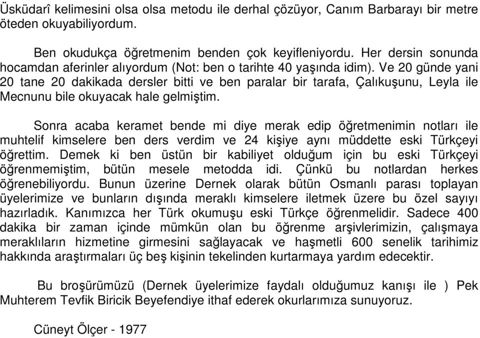 Ve 20 günde yani 20 tane 20 dakikada dersler bitti ve ben paralar bir tarafa, Çalıkuşunu, Leyla ile Mecnunu bile okuyacak hale gelmiştim.