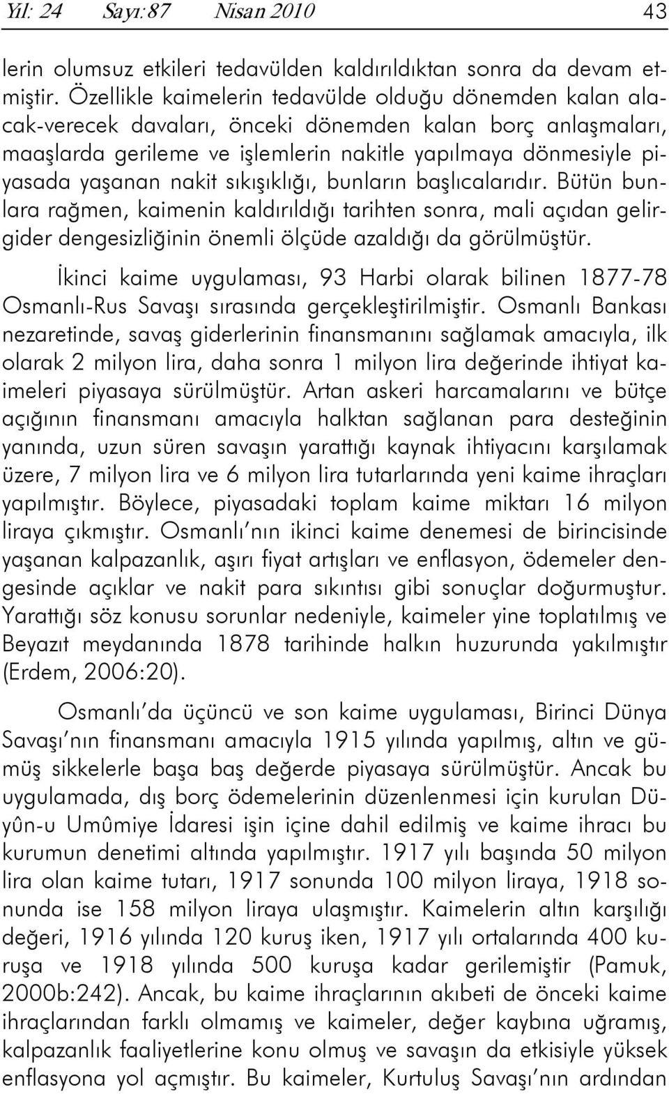 nakit sıkışıklığı, bunların başlıcalarıdır. Bütün bunlara rağmen, kaimenin kaldırıldığı tarihten sonra, mali açıdan gelirgider dengesizliğinin önemli ölçüde azaldığı da görülmüştür.