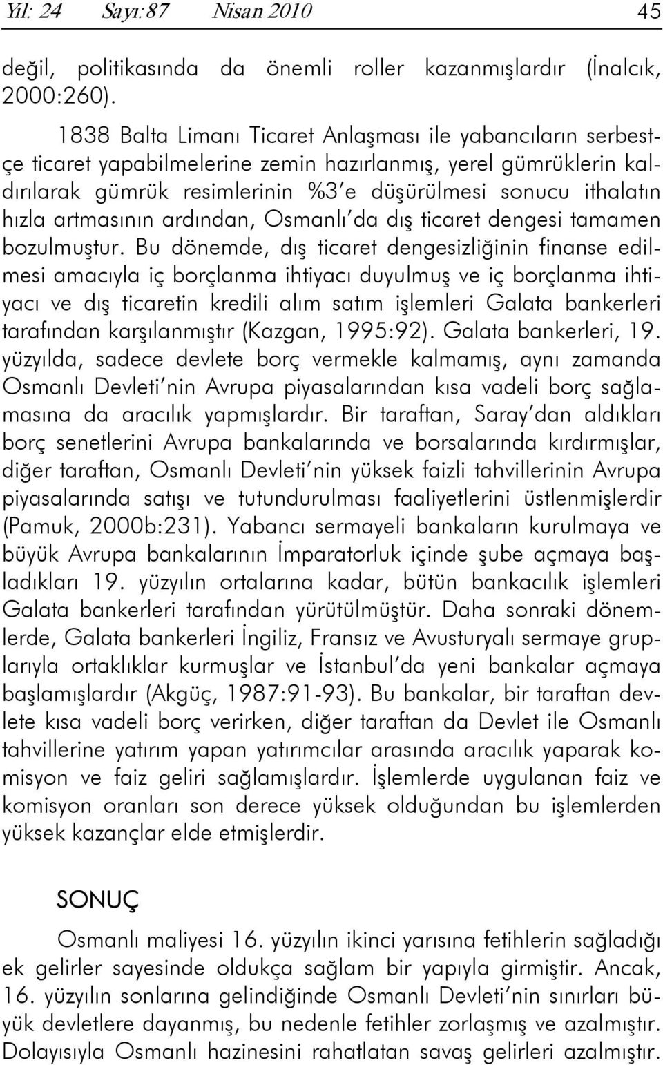 artmasının ardından, Osmanlı da dış ticaret dengesi tamamen bozulmuştur.