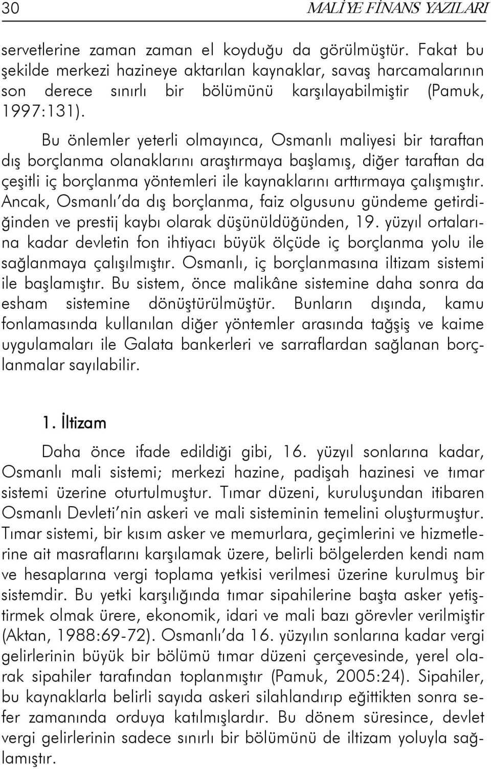 Bu önlemler yeterli olmayınca, Osmanlı maliyesi bir taraftan dış borçlanma olanaklarını araştırmaya başlamış, diğer taraftan da çeşitli iç borçlanma yöntemleri ile kaynaklarını arttırmaya çalışmıştır.