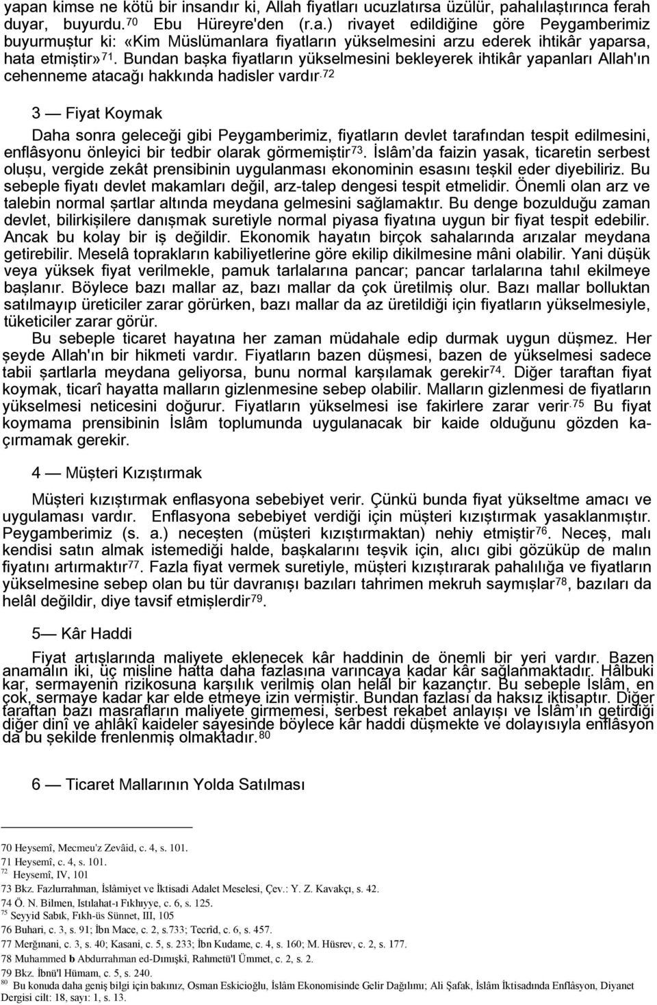 72 3 Fiyat Koymak Daha sonra geleceği gibi Peygamberimiz, fiyatların devlet tarafından tespit edilmesini, enflâsyonu önleyici bir tedbir olarak görmemiştir 73.