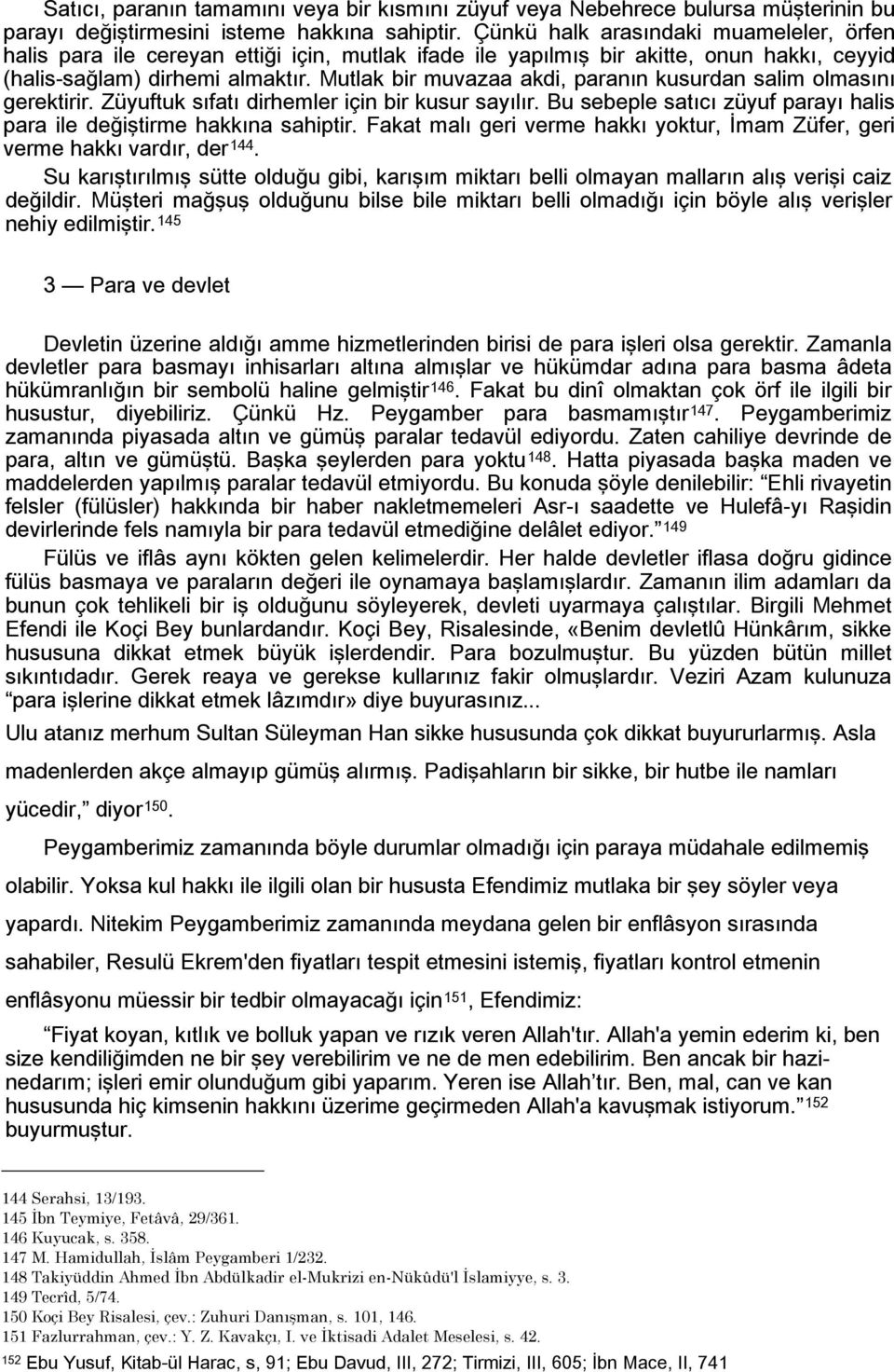 Mutlak bir muvazaa akdi, paranın kusurdan salim olmasını gerektirir. Züyuftuk sıfatı dirhemler için bir kusur sayılır. Bu sebeple satıcı züyuf parayı halis para ile değiştirme hakkına sahiptir.