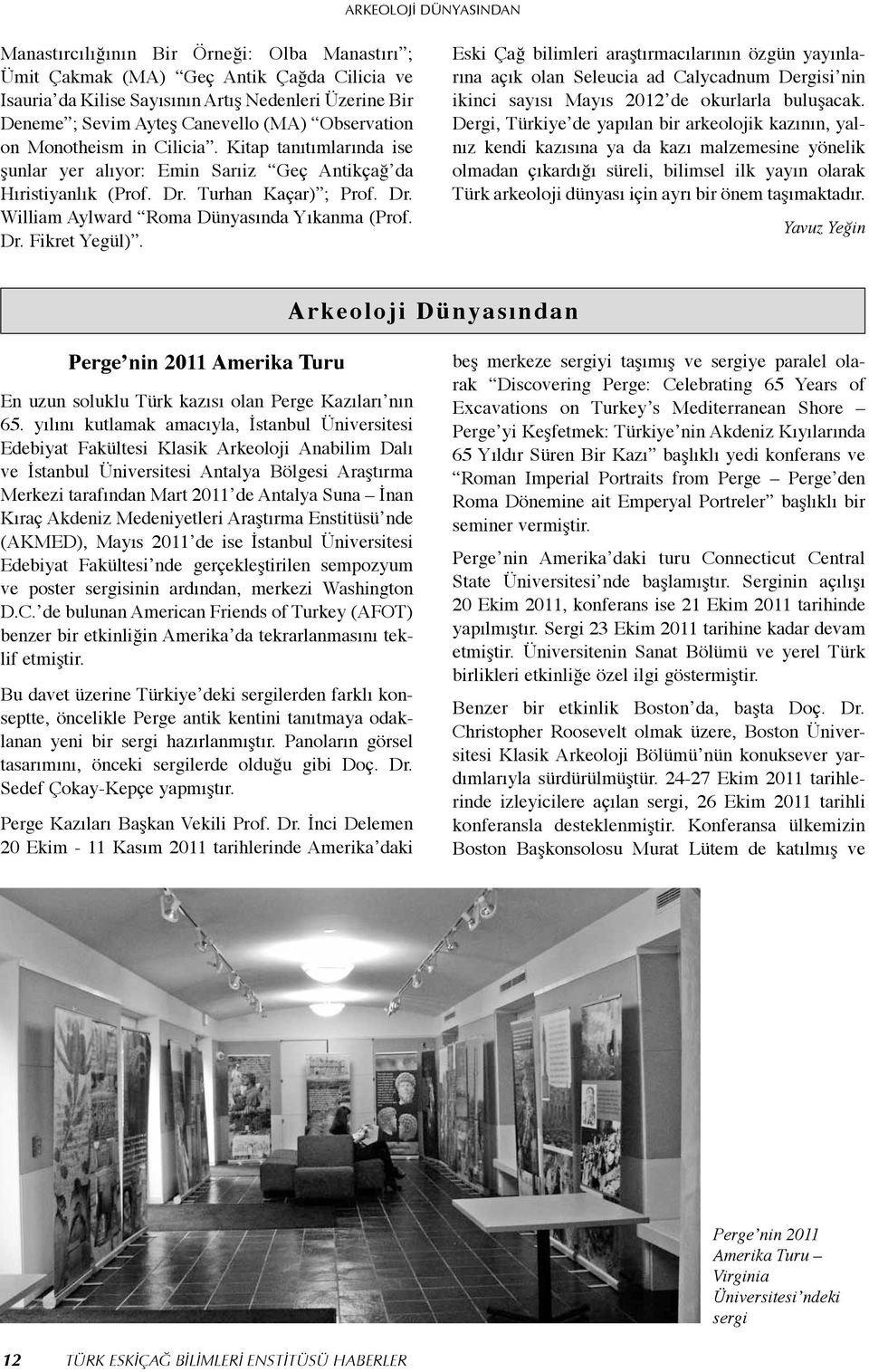 Dr. Fikret Yegül). Eski Çağ bilimleri araştırmacılarının özgün yayınlarına açık olan Seleucia ad Calycadnum Dergisi nin ikinci sayısı Mayıs 2012 de okurlarla buluşacak.