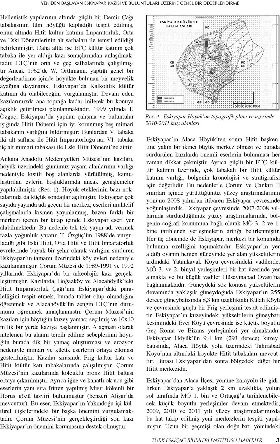 Daha altta ise ETÇ kültür katının çok tabaka ile yer aldığı kazı sonuçlarından anlaşılmaktadır. ETÇ nın orta ve geç safhalarında çalışılmıştır Ancak 1962 de W.