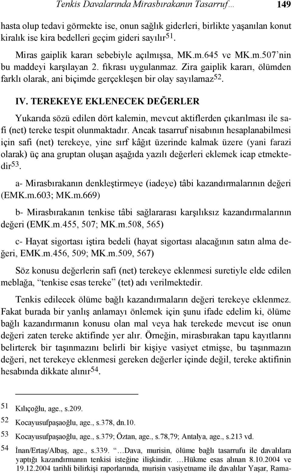 Zira gaiplik kararı, ölümden farklı olarak, ani biçimde gerçekleşen bir olay sayılamaz 52. IV.