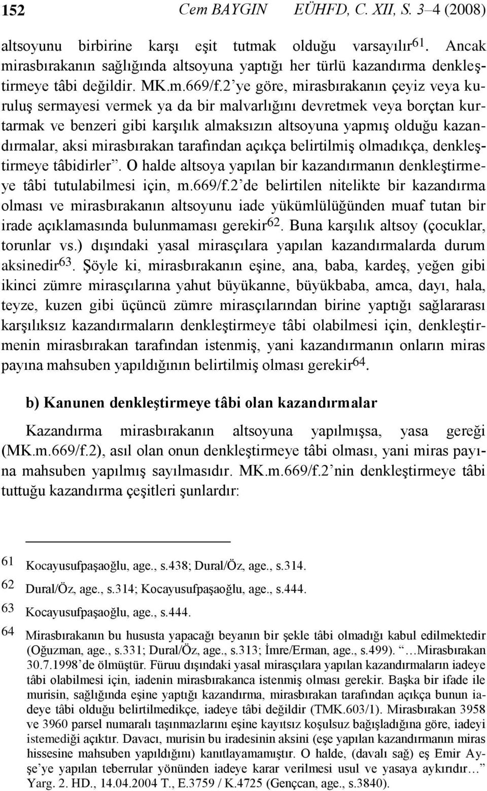 2 ye göre, mirasbırakanın çeyiz veya kuruluş sermayesi vermek ya da bir malvarlığını devretmek veya borçtan kurtarmak ve benzeri gibi karşılık almaksızın altsoyuna yapmış olduğu kazandırmalar, aksi