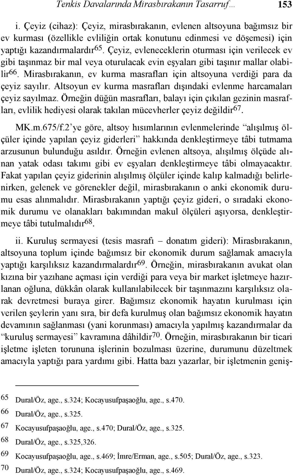 Çeyiz, evleneceklerin oturması için verilecek ev gibi taşınmaz bir mal veya oturulacak evin eşyaları gibi taşınır mallar olabilir 66.