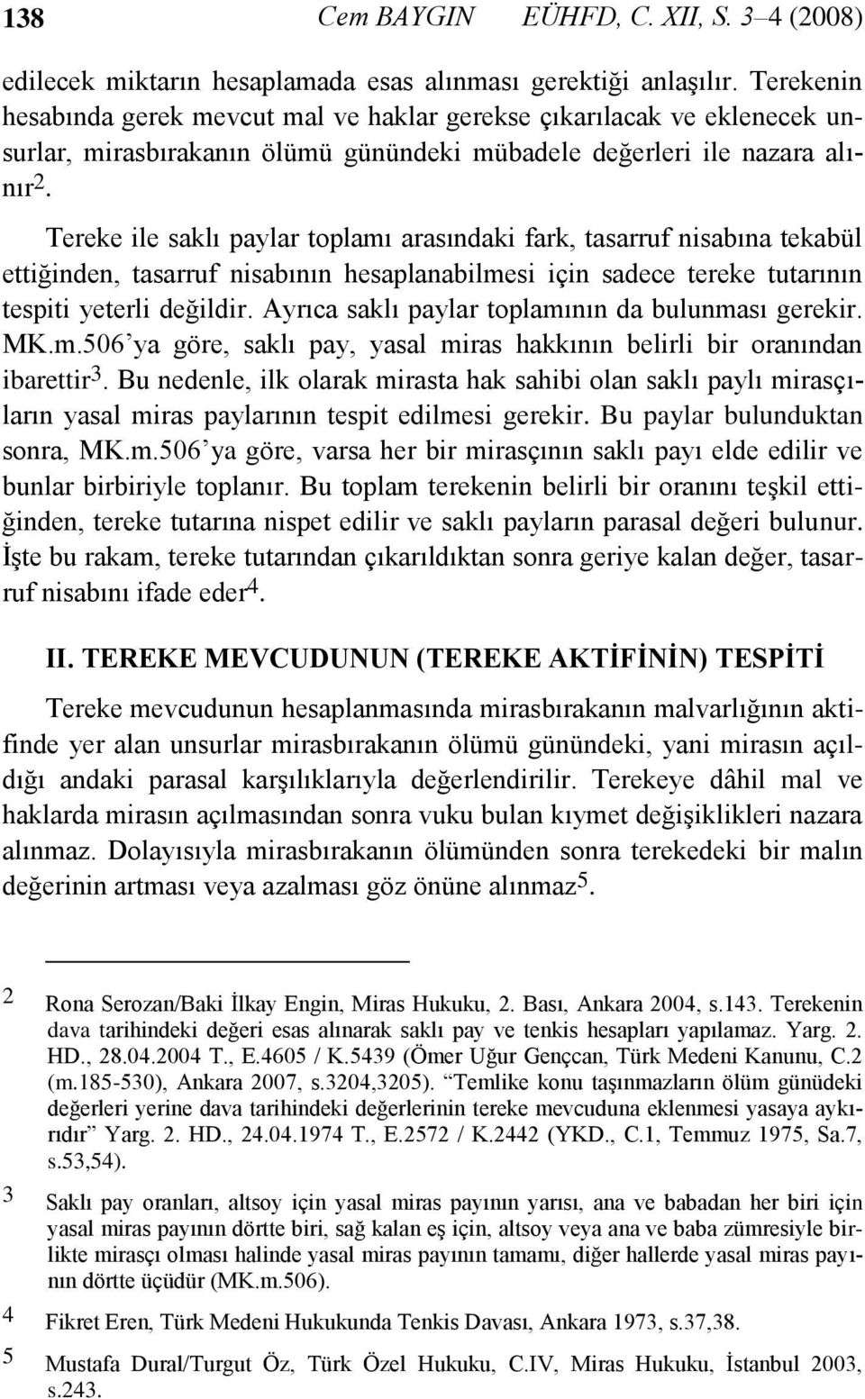 Tereke ile saklı paylar toplamı arasındaki fark, tasarruf nisabına tekabül ettiğinden, tasarruf nisabının hesaplanabilmesi için sadece tereke tutarının tespiti yeterli değildir.