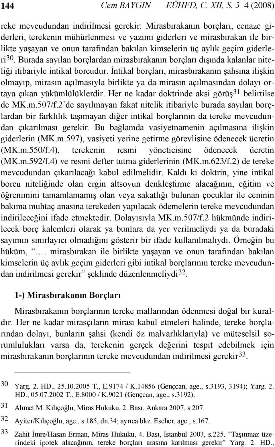 kimselerin üç aylık geçim giderleri 30. Burada sayılan borçlardan mirasbırakanın borçları dışında kalanlar niteliği itibariyle intikal borcudur.