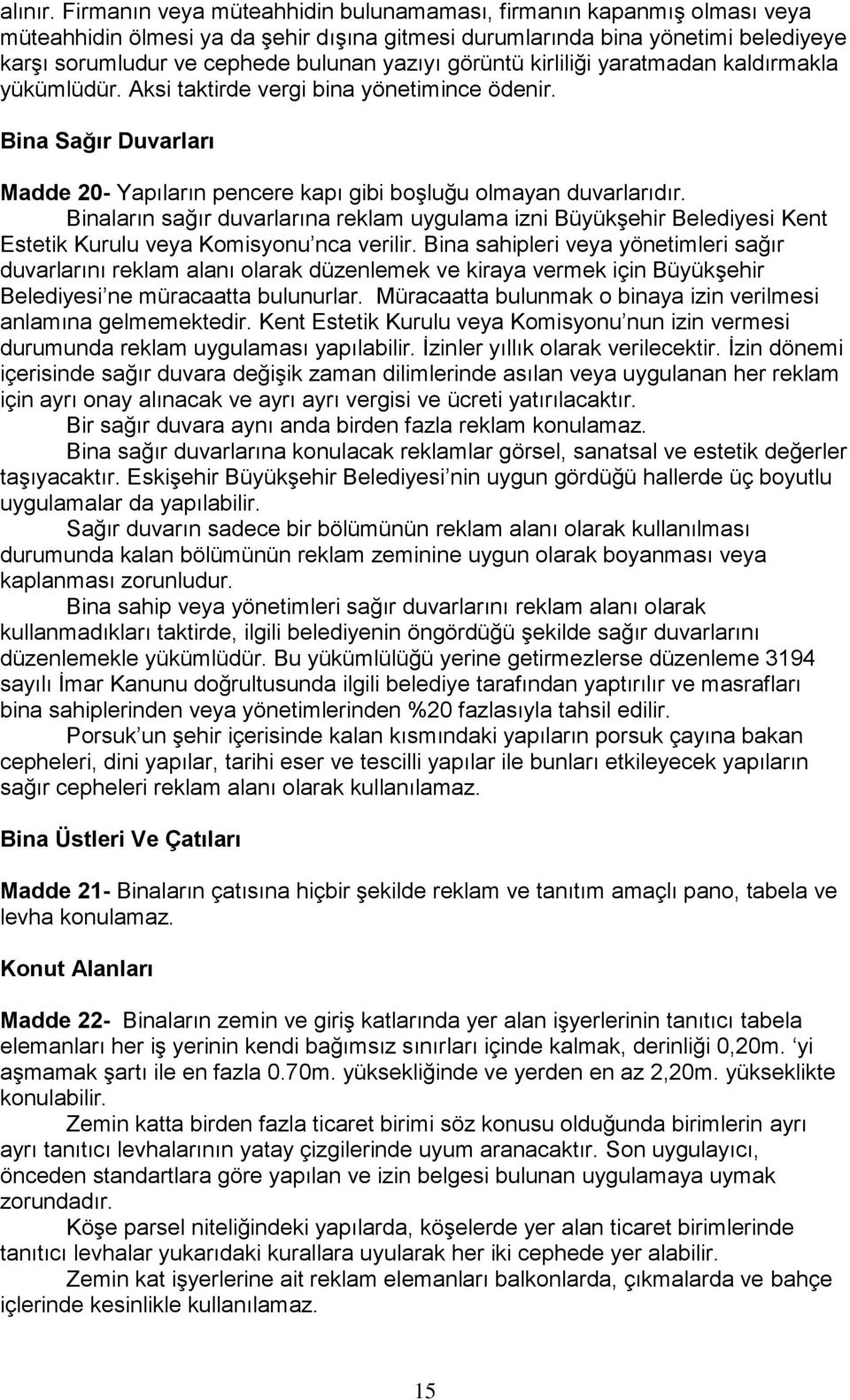 görüntü kirliliği yaratmadan kaldırmakla yükümlüdür. Aksi taktirde vergi bina yönetimince ödenir. Bina Sağır Duvarları Madde 20- Yapıların pencere kapı gibi boşluğu olmayan duvarlarıdır.