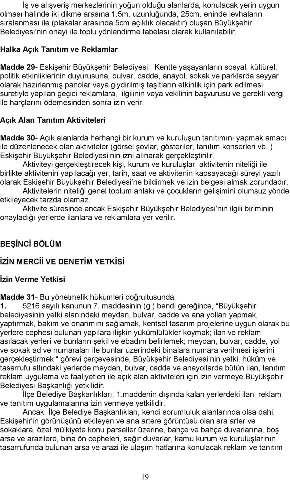 Halka Açık Tanıtım ve Reklamlar Madde 29- Eskişehir Büyükşehir Belediyesi; Kentte yaşayanların sosyal, kültürel, politik etkinliklerinin duyurusuna, bulvar, cadde, anayol, sokak ve parklarda seyyar