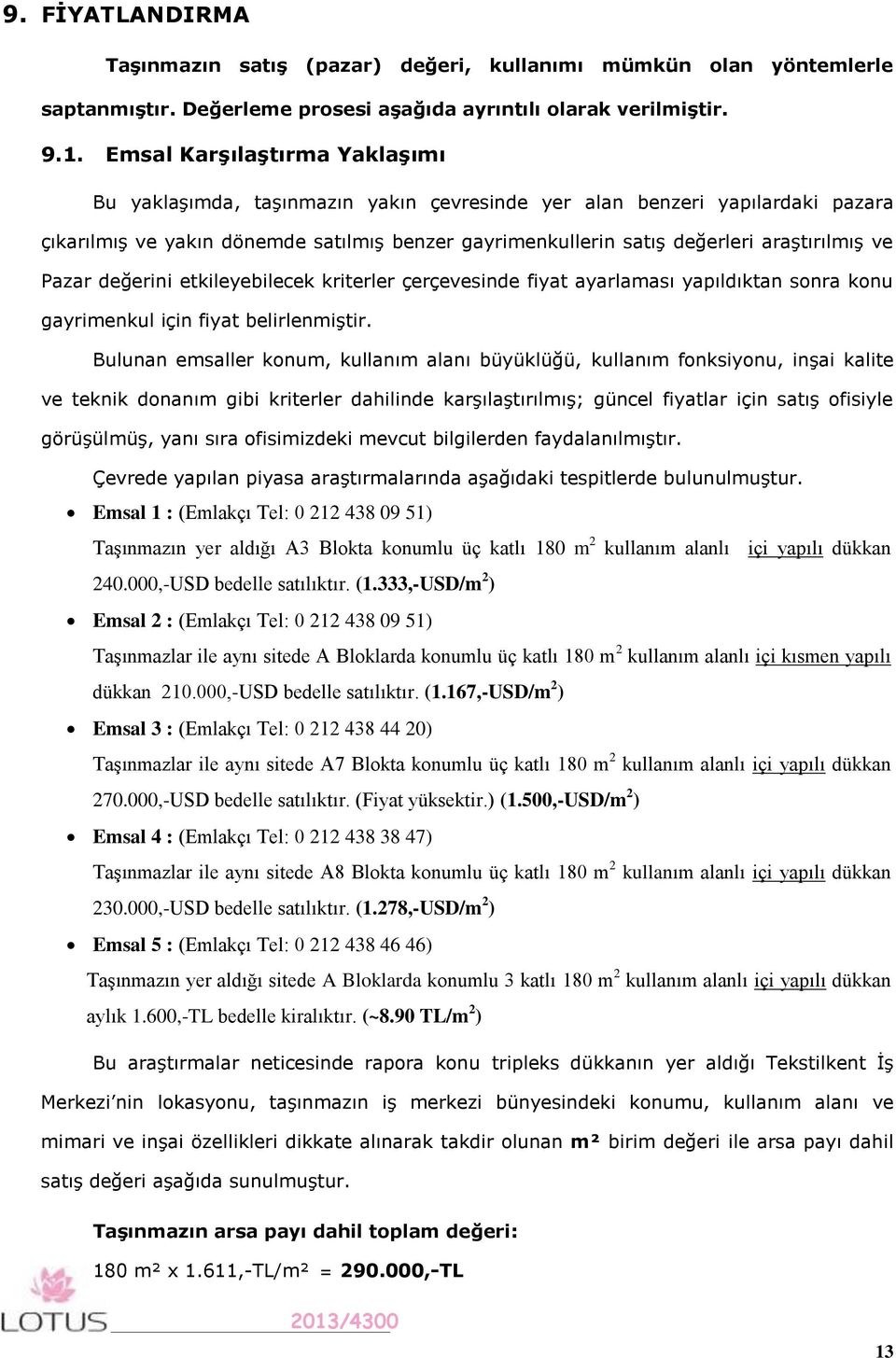 ve Pazar değerini etkileyebilecek kriterler çerçevesinde fiyat ayarlaması yapıldıktan sonra konu gayrimenkul için fiyat belirlenmiştir.