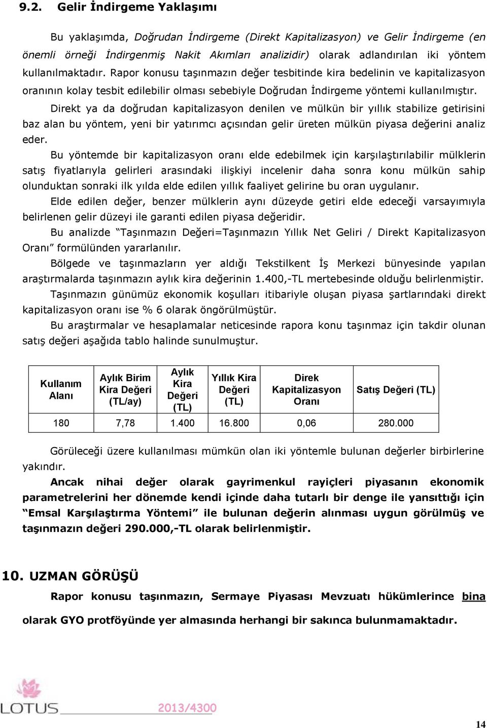 Direkt ya da doğrudan kapitalizasyon denilen ve mülkün bir yıllık stabilize getirisini baz alan bu yöntem, yeni bir yatırımcı açısından gelir üreten mülkün piyasa değerini analiz eder.