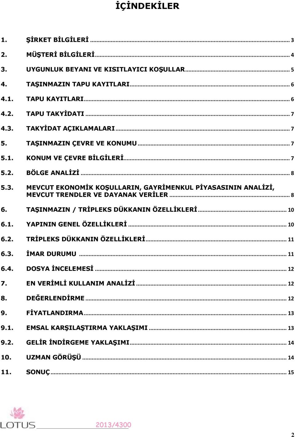 .. 8 6. TAŞINMAZIN / TRİPLEKS DÜKKANIN ÖZELLİKLERİ... 10 6.1. YAPININ GENEL ÖZELLİKLERİ... 10 6.2. TRİPLEKS DÜKKANIN ÖZELLİKLERİ... 11 6.3. İMAR DURUMU... 11 6.4. DOSYA İNCELEMESİ... 12 7.