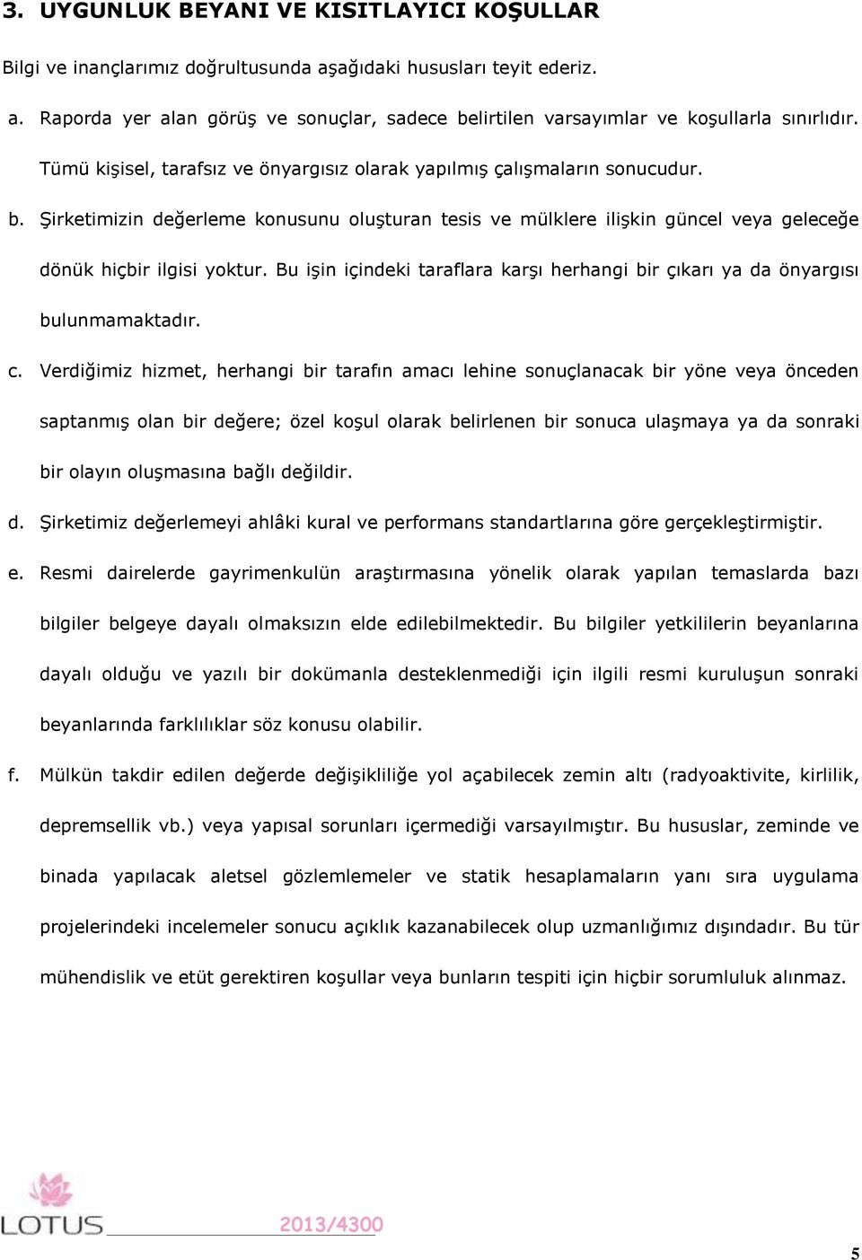 Bu işin içindeki taraflara karşı herhangi bir çıkarı ya da önyargısı bulunmamaktadır. c.