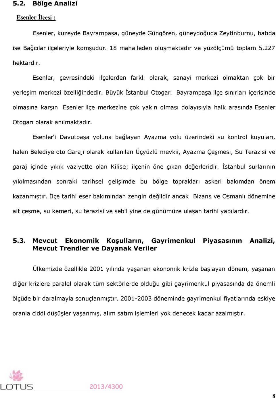 Büyük İstanbul Otogarı Bayrampaşa ilçe sınırları içerisinde olmasına karşın Esenler ilçe merkezine çok yakın olması dolayısıyla halk arasında Esenler Otogarı olarak anılmaktadır.