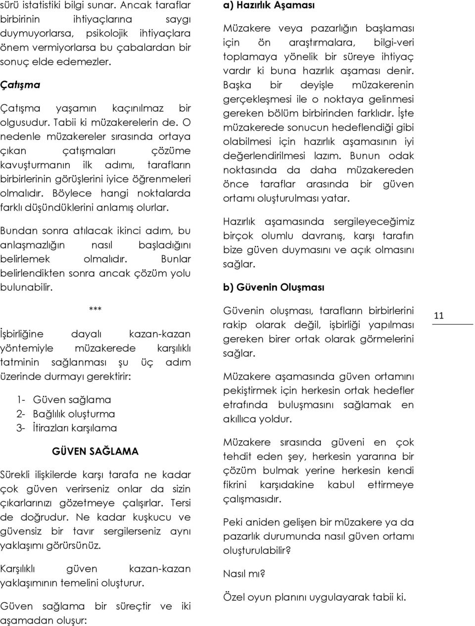 O nedenle müzakereler sırasında ortaya çıkan çatışmaları çözüme kavuşturmanın ilk adımı, tarafların birbirlerinin görüşlerini iyice öğrenmeleri olmalıdır.