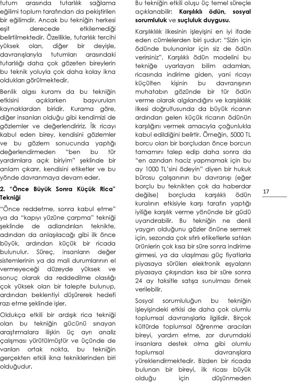 görülmektedir. Benlik algısı kuramı da bu tekniğin etkisini açıklarken başvurulan kaynaklardan biridir. Kurama göre, diğer insanları olduğu gibi kendimizi de gözlemler ve değerlendiririz.