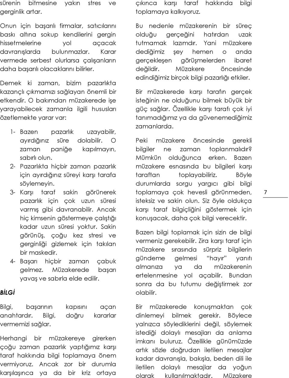 O bakımdan müzakerede işe yarayabilecek zamanla ilgili hususları özetlemekte yarar var: BİLGİ 1- Bazen pazarlık uzayabilir, ayırdığınız süre dolabilir. O zaman paniğe kapılmayın, sabırlı olun.