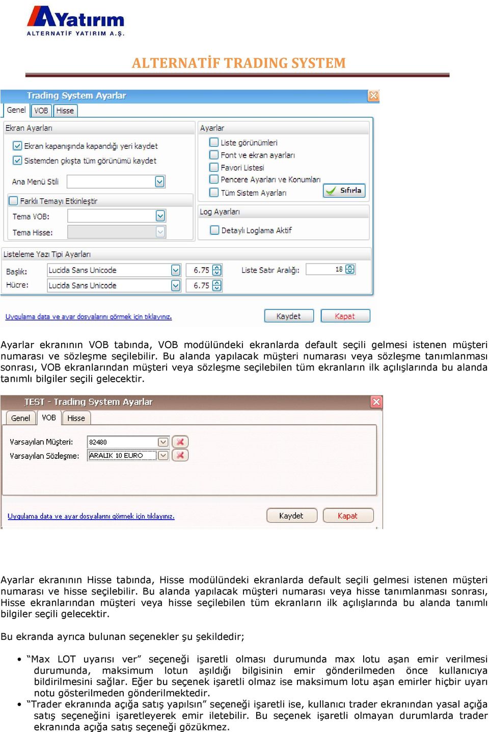 gelecektir. Ayarlar ekranının Hisse tabında, Hisse modülündeki ekranlarda default seçili gelmesi istenen müşteri numarası ve hisse seçilebilir.