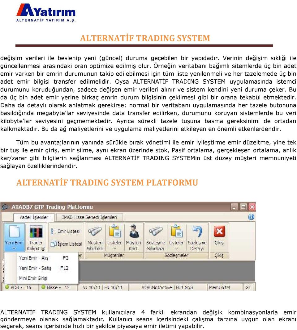 Oysa ALTERNATİF TRADING SYSTEM uygulamasında istemci durumunu koruduğundan, sadece değişen emir verileri alınır ve sistem kendini yeni duruma çeker.