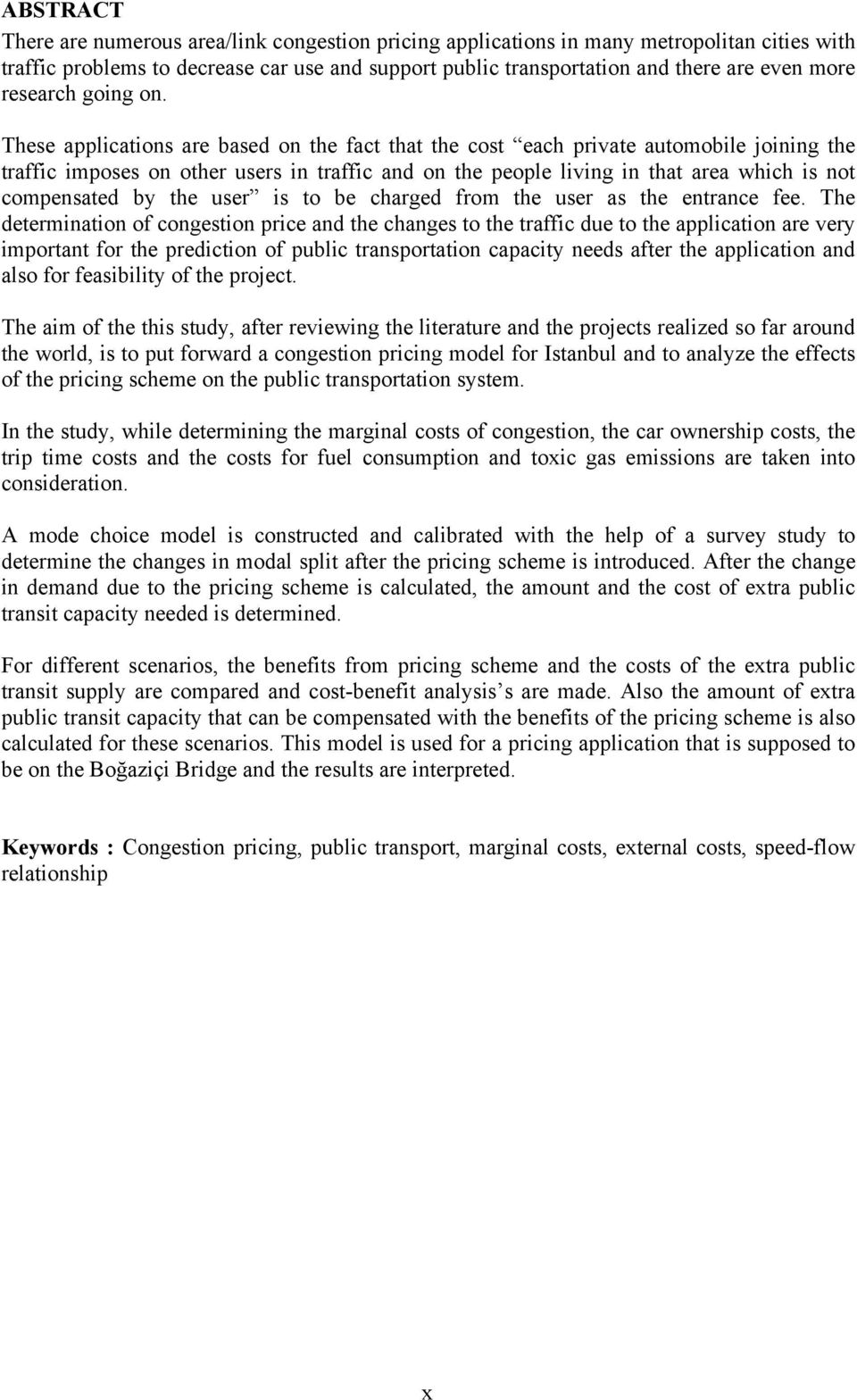 These applications are based on the fact that the cost each private automobile joining the traffic imposes on other users in traffic and on the people living in that area which is not compensated by