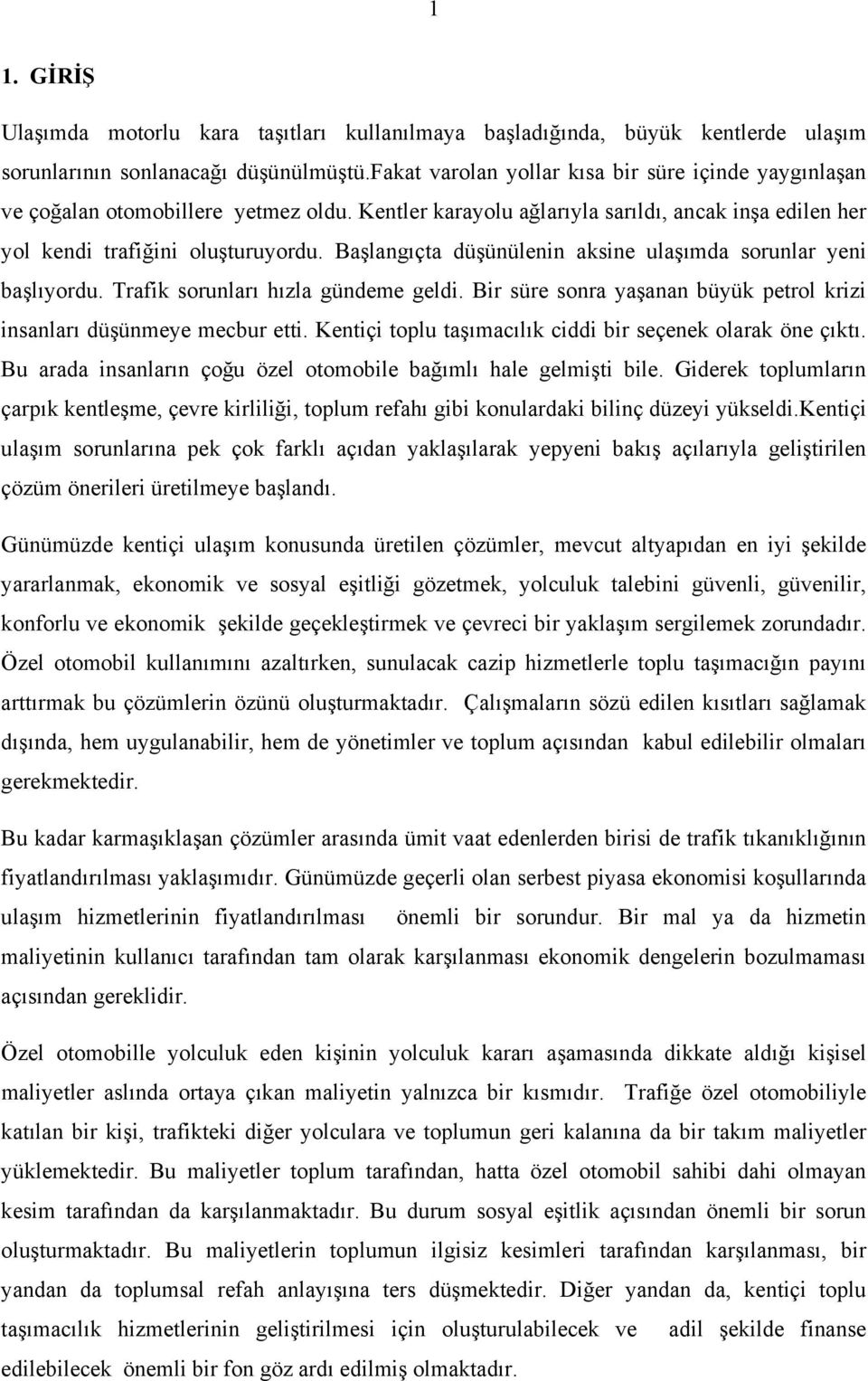 Başlangıçta düşünülenin aksine ulaşımda sorunlar yeni başlıyordu. Trafik sorunları hızla gündeme geldi. Bir süre sonra yaşanan büyük petrol krizi insanları düşünmeye mecbur etti.