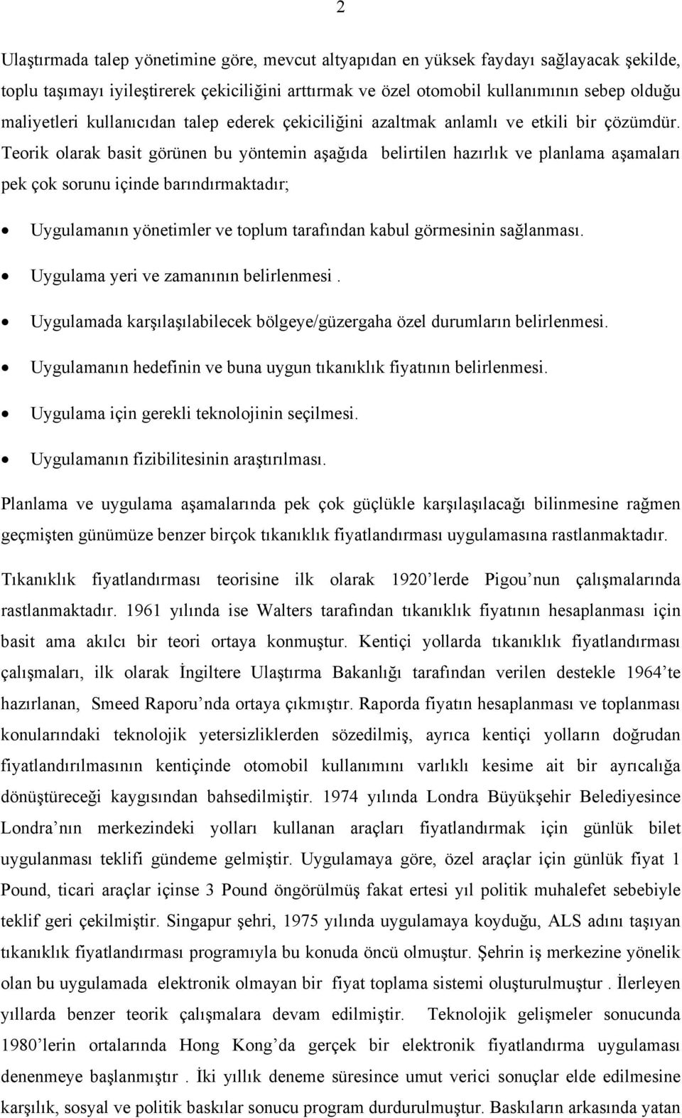 Teorik olarak basit görünen bu yöntemin aşağıda belirtilen hazırlık ve planlama aşamaları pek çok sorunu içinde barındırmaktadır; Uygulamanın yönetimler ve toplum tarafından kabul görmesinin