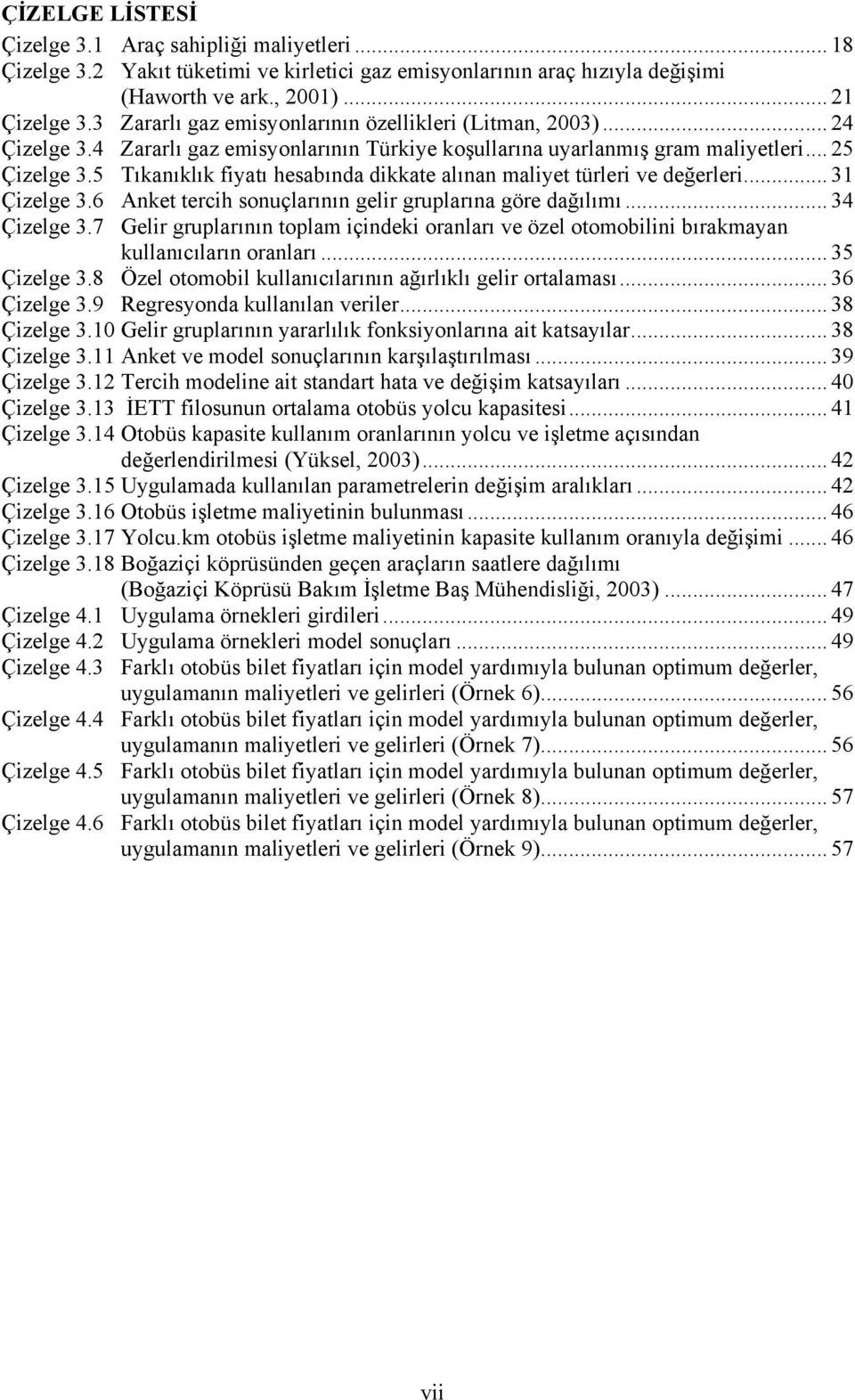 5 Tıkanıklık fiyatı hesabında dikkate alınan maliyet türleri ve değerleri... 31 Çizelge 3.6 Anket tercih sonuçlarının gelir gruplarına göre dağılımı... 34 Çizelge 3.