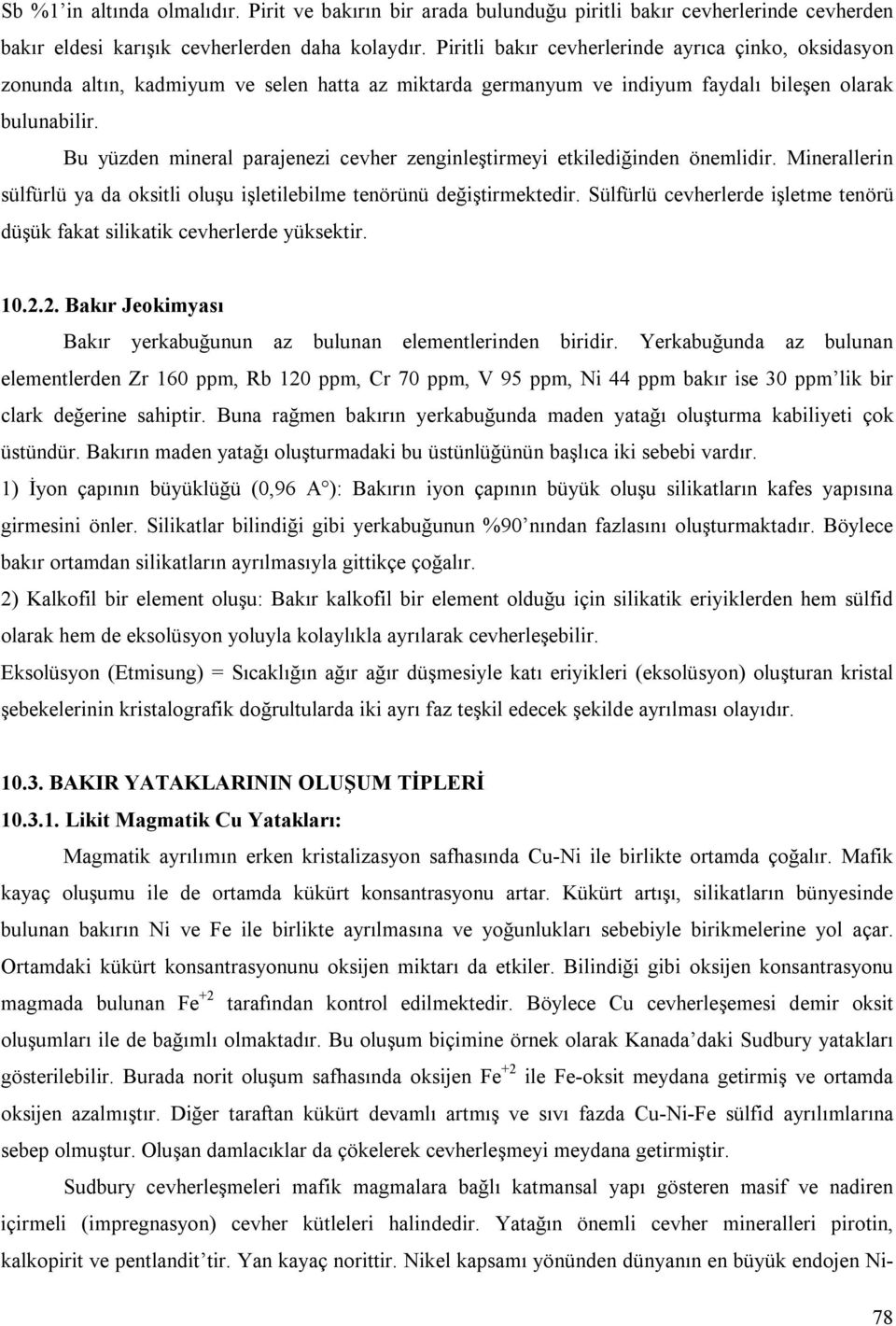 Bu yüzden mineral parajenezi cevher zenginleştirmeyi etkilediğinden önemlidir. Minerallerin sülfürlü ya da oksitli oluşu işletilebilme tenörünü değiştirmektedir.