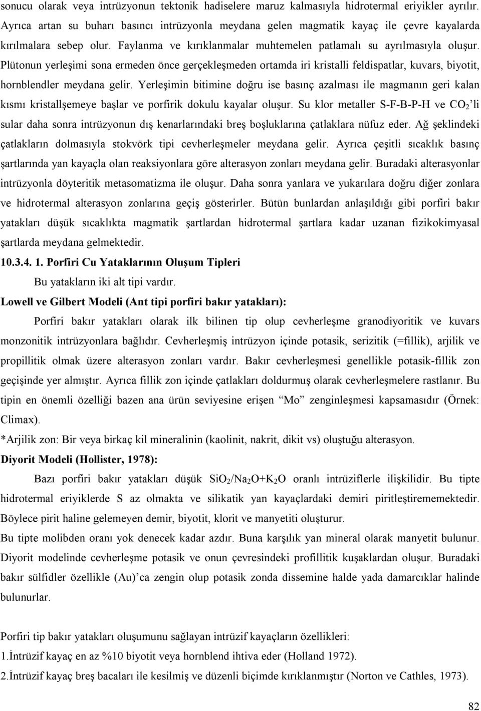 Plütonun yerleşimi sona ermeden önce gerçekleşmeden ortamda iri kristalli feldispatlar, kuvars, biyotit, hornblendler meydana gelir.