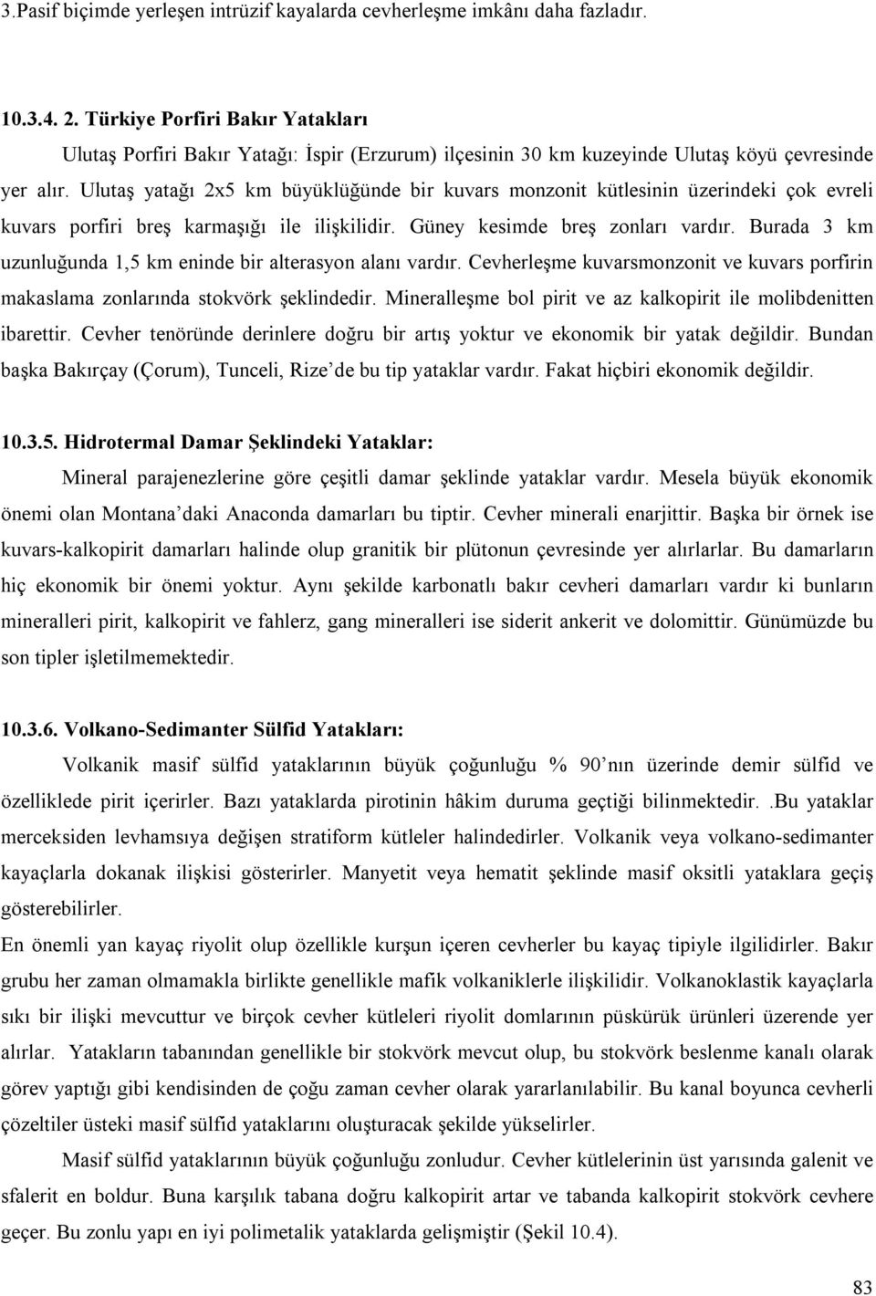 Ulutaş yatağı 2x5 km büyüklüğünde bir kuvars monzonit kütlesinin üzerindeki çok evreli kuvars porfiri breş karmaşığı ile ilişkilidir. Güney kesimde breş zonları vardır.