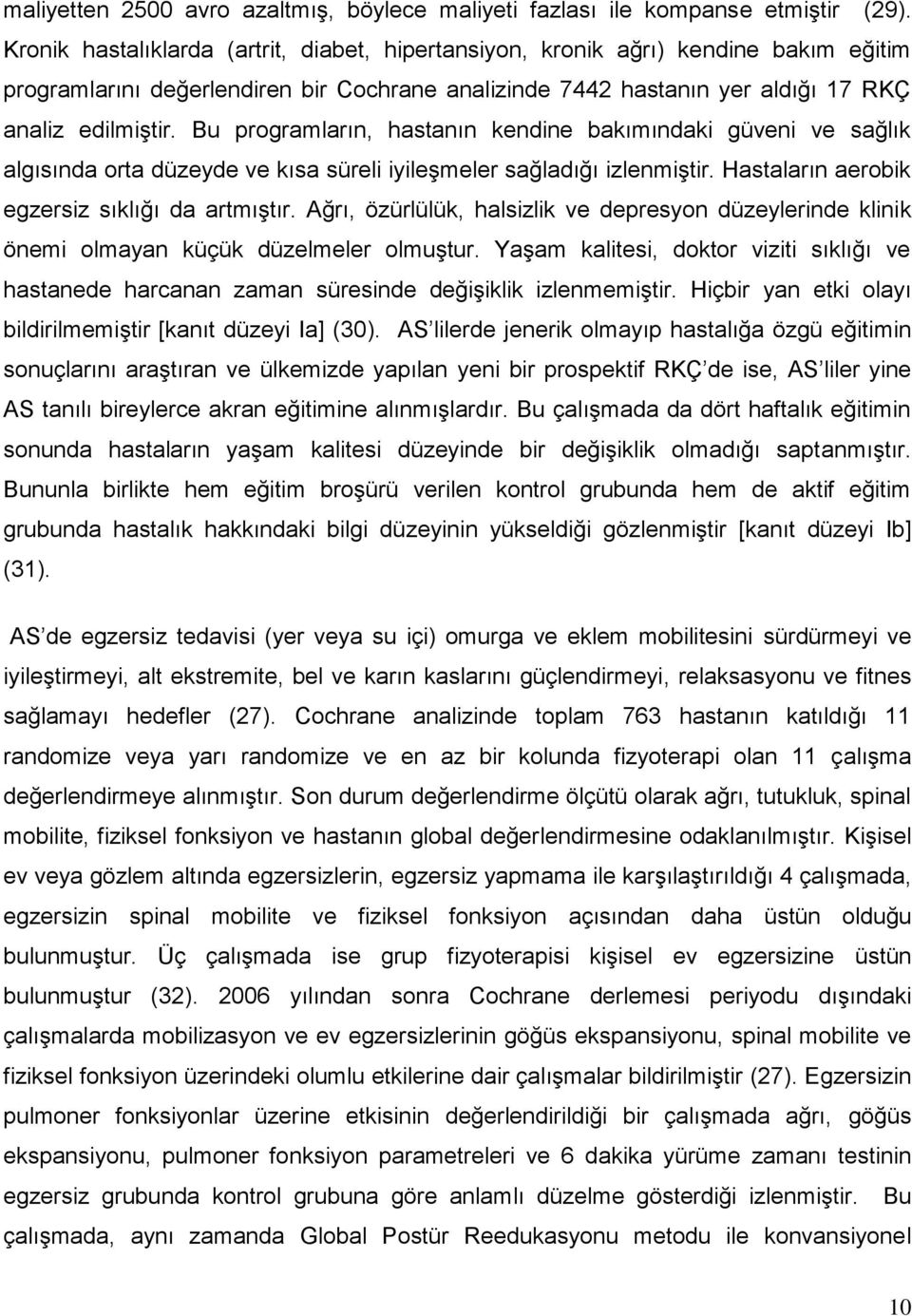 Bu programların, hastanın kendine bakımındaki güveni ve sağlık algısında orta düzeyde ve kısa süreli iyileşmeler sağladığı izlenmiştir. Hastaların aerobik egzersiz sıklığı da artmıştır.