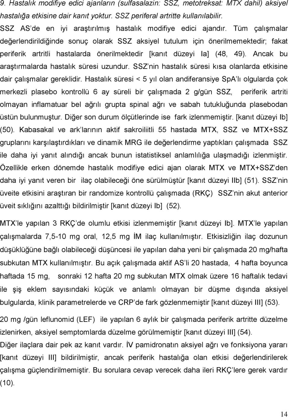 Tüm çalışmalar değerlendirildiğinde sonuç olarak SSZ aksiyel tutulum için önerilmemektedir; fakat periferik artritli hastalarda önerilmektedir [kanıt düzeyi Ia] (48, 49).