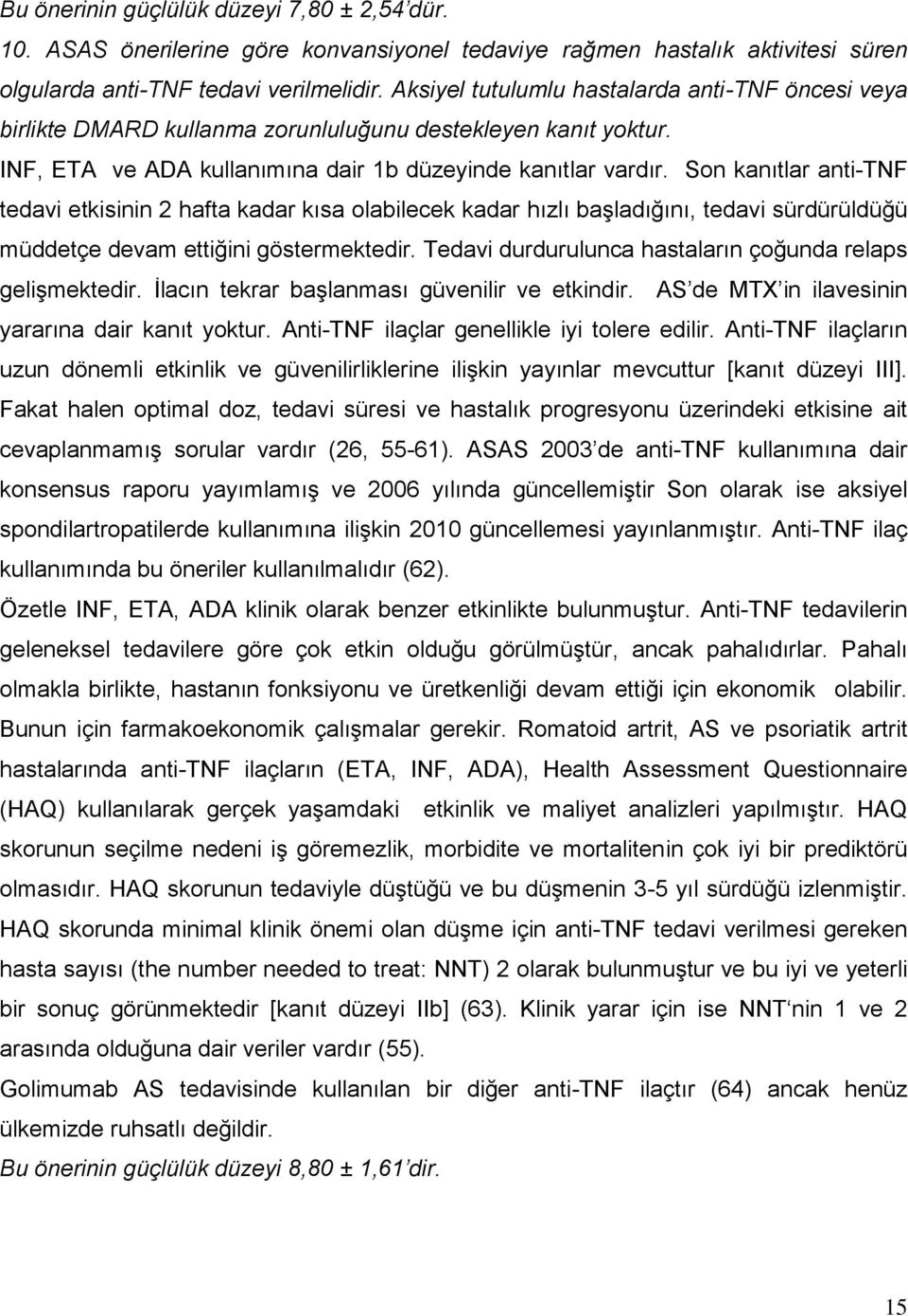 Son kanıtlar anti-tnf tedavi etkisinin 2 hafta kadar kısa olabilecek kadar hızlı başladığını, tedavi sürdürüldüğü müddetçe devam ettiğini göstermektedir.