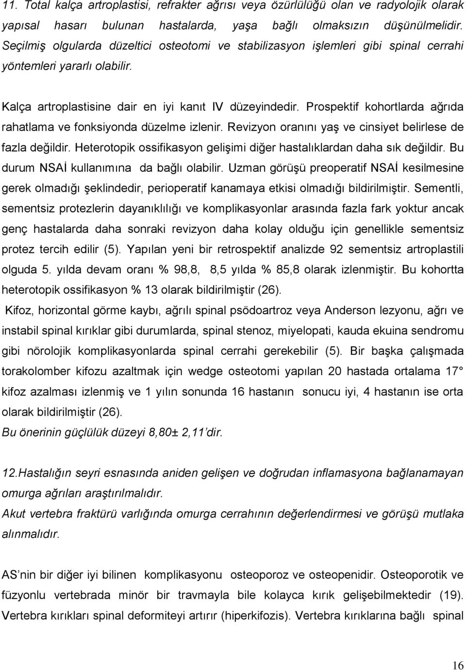 Prospektif kohortlarda ağrıda rahatlama ve fonksiyonda düzelme izlenir. Revizyon oranını yaş ve cinsiyet belirlese de fazla değildir.