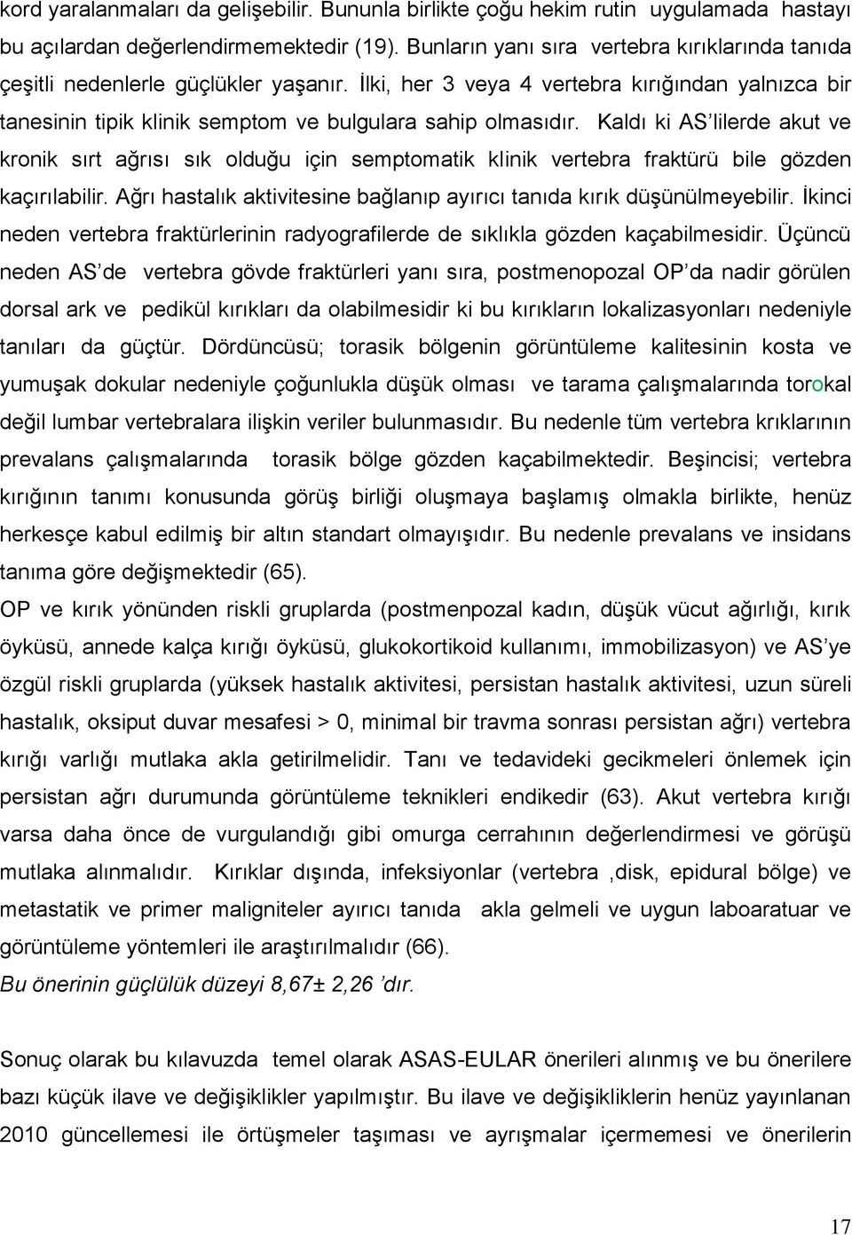 Kaldı ki AS lilerde akut ve kronik sırt ağrısı sık olduğu için semptomatik klinik vertebra fraktürü bile gözden kaçırılabilir.