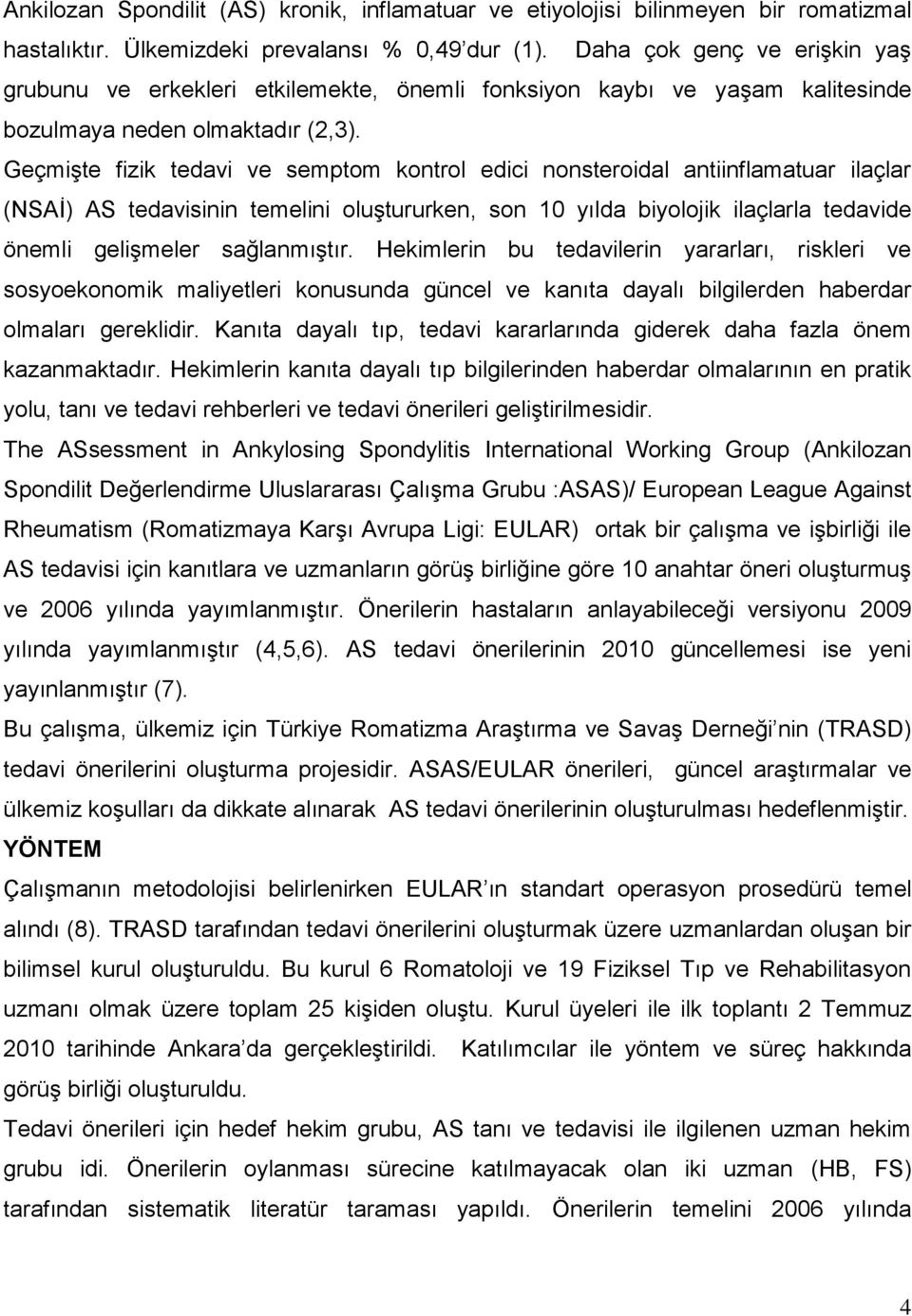 Geçmişte fizik tedavi ve semptom kontrol edici nonsteroidal antiinflamatuar ilaçlar (NSAİ) AS tedavisinin temelini oluştururken, son 10 yılda biyolojik ilaçlarla tedavide önemli gelişmeler