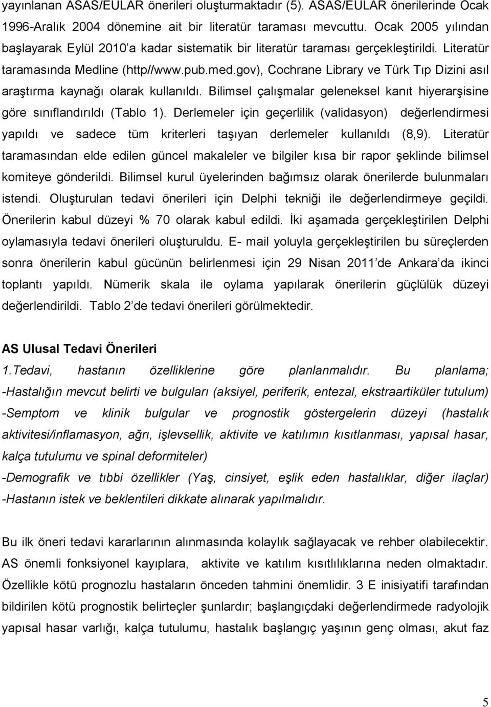 gov), Cochrane Library ve Türk Tıp Dizini asıl araştırma kaynağı olarak kullanıldı. Bilimsel çalışmalar geleneksel kanıt hiyerarşisine göre sınıflandırıldı (Tablo 1).