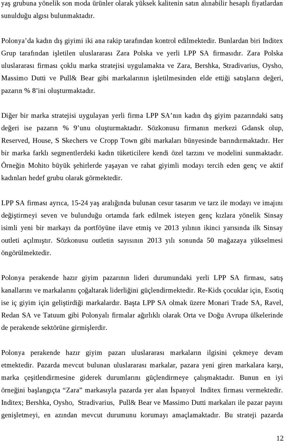 Zara Polska uluslararası firması çoklu marka stratejisi uygulamakta ve Zara, Bershka, Stradivarius, Oysho, Massimo Dutti ve Pull& Bear gibi markalarının işletilmesinden elde ettiği satışların değeri,