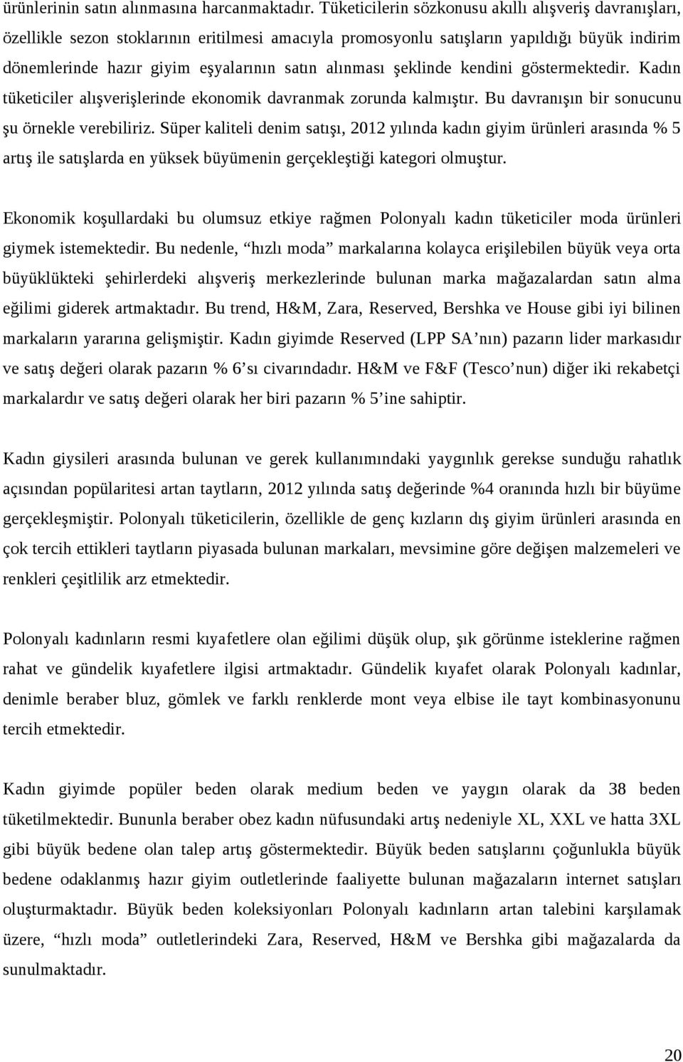 alınması şeklinde kendini göstermektedir. Kadın tüketiciler alışverişlerinde ekonomik davranmak zorunda kalmıştır. Bu davranışın bir sonucunu şu örnekle verebiliriz.