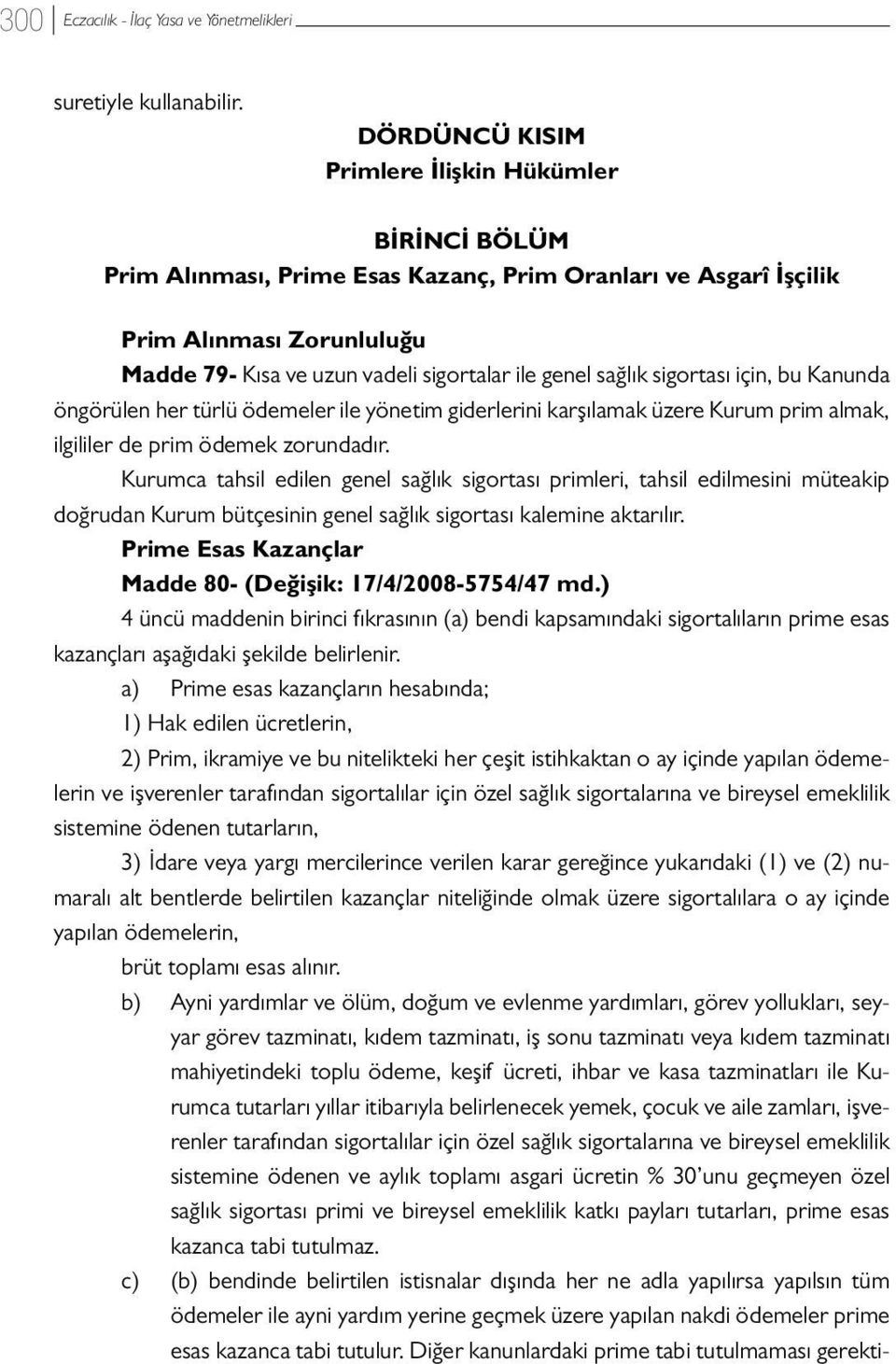 sağlık sigortası için, bu Kanunda öngörülen her türlü ödemeler ile yönetim giderlerini karşılamak üzere Kurum prim almak, ilgililer de prim ödemek zorundadır.