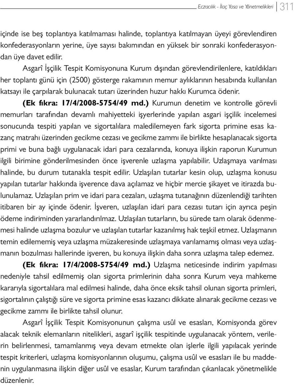 bulunacak tutarı üzerinden huzur hakkı Kurumca ödenir. (Ek fıkra: 17/4/2008-5754/49 md.