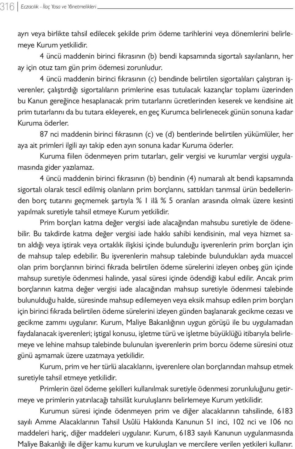 4 üncü maddenin birinci fıkrasının (c) bendinde belirtilen sigortalıları çalıştıran işverenler, çalıştırdığı sigortalıların primlerine esas tutulacak kazançlar toplamı üzerinden bu Kanun gereğince