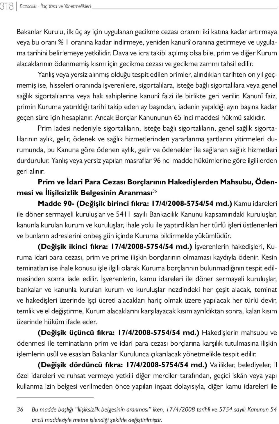 Yanlış veya yersiz alınmış olduğu tespit edilen primler, alındıkları tarihten on yıl geçmemiş ise, hisseleri oranında işverenlere, sigortalılara, isteğe bağlı sigortalılara veya genel sağlık