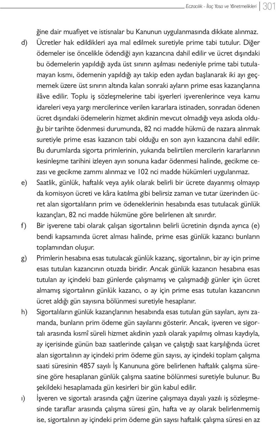 takip eden aydan başlanarak iki ayı geçmemek üzere üst sınırın altında kalan sonraki ayların prime esas kazançlarına ilâve edilir.