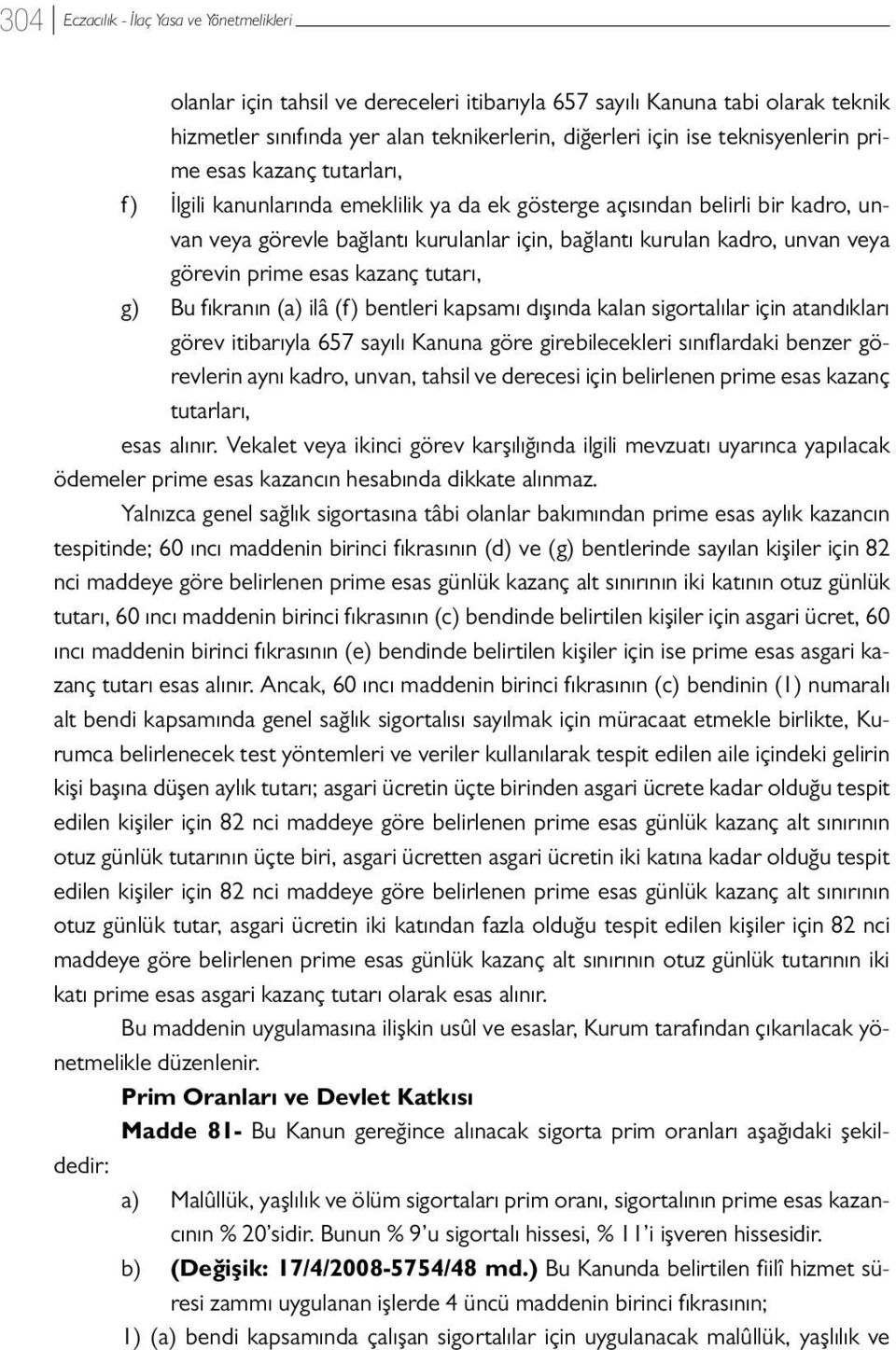 fıkranın (a) ilâ (f) bentleri kapsamı dışında kalan sigortalılar için atandıkları görev itibarıyla 657 sayılı Kanuna göre girebilecekleri sınıflardaki benzer görevlerin aynı kadro, unvan, tahsil ve