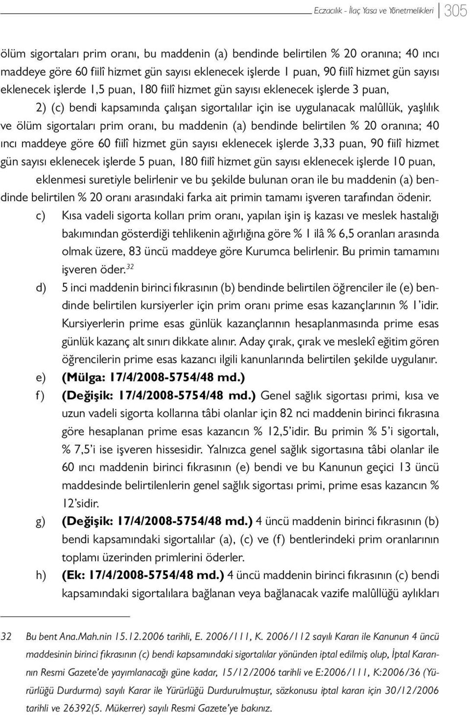 maddenin (a) bendinde belirtilen % 20 oranına; 40 ıncı maddeye göre 60 fiilî hizmet gün sayısı eklenecek işlerde 3,33 puan, 90 fiilî hizmet gün sayısı eklenecek işlerde 5 puan, 180 fiilî hizmet gün