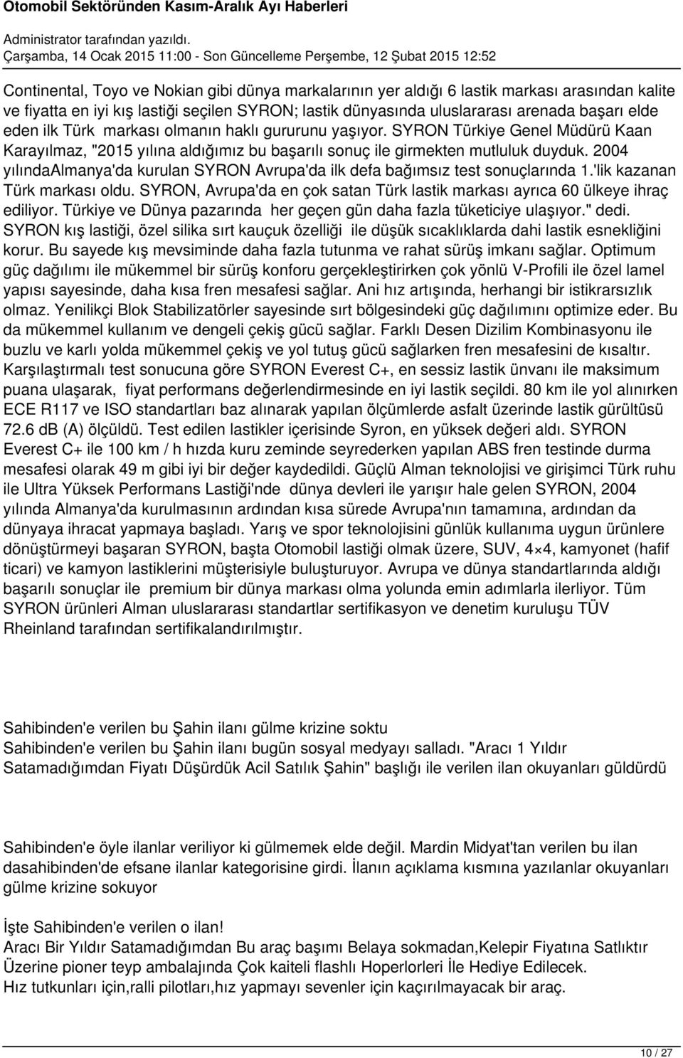 2004 yılındaalmanya'da kurulan SYRON Avrupa'da ilk defa bağımsız test sonuçlarında 1.'lik kazanan Türk markası oldu. SYRON, Avrupa'da en çok satan Türk lastik markası ayrıca 60 ülkeye ihraç ediliyor.