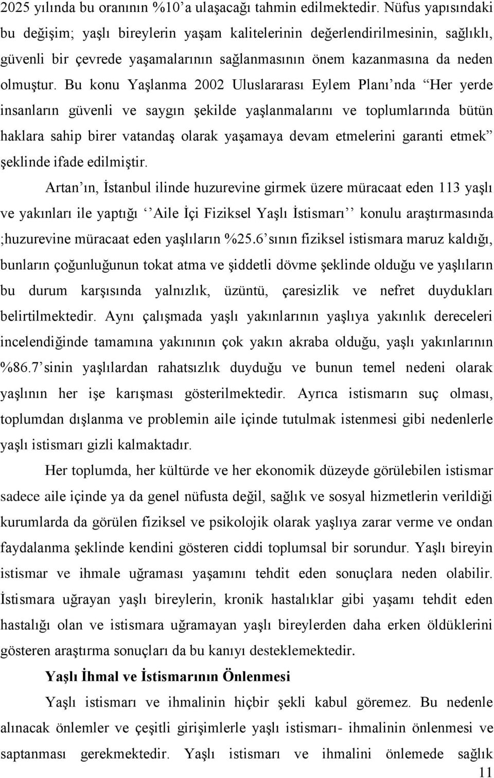 Bu konu Yaşlanma 2002 Uluslararası Eylem Planı nda Her yerde insanların güvenli ve saygın şekilde yaşlanmalarını ve toplumlarında bütün haklara sahip birer vatandaş olarak yaşamaya devam etmelerini